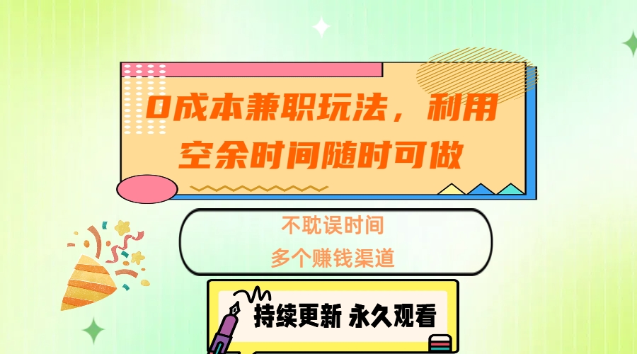 0成本兼职玩法，利用空余时间随时可做，不耽误时间，多个赚钱渠道_云峰项目库