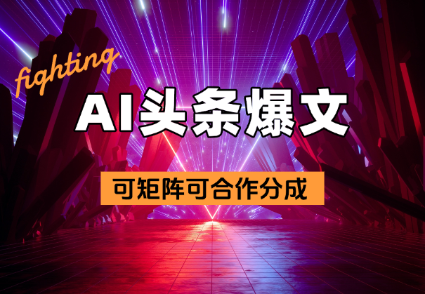 AI助力头条爆文，几分钟一条作品，可矩阵可合作分成_云峰项目库