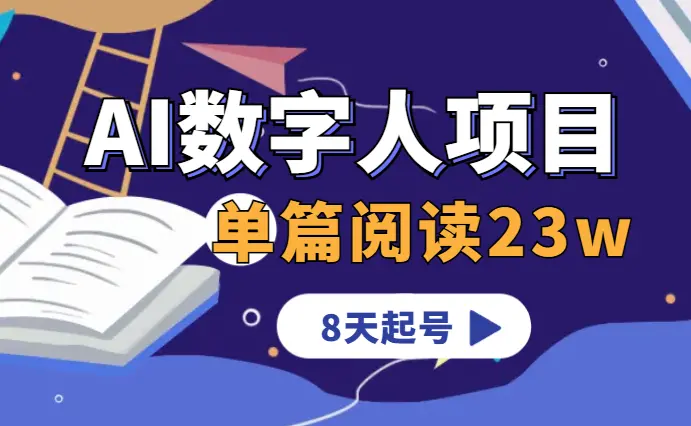 单篇阅读23w+！AI数字人项目，0基础做视频号8天起号！【图文】_云峰项目库