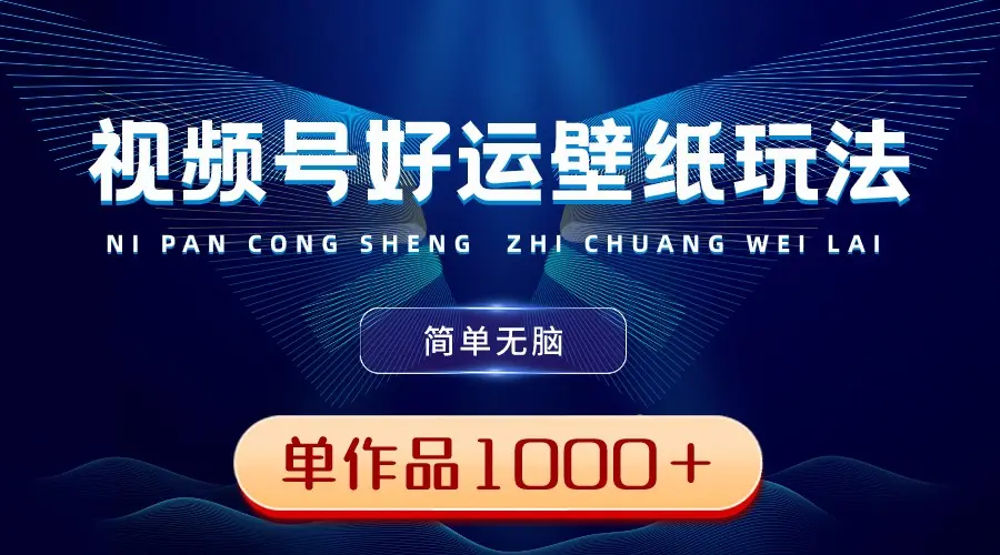视频号好运壁纸玩法，简单无脑 ，发一个爆一个，单作品收益1000＋_云峰项目库