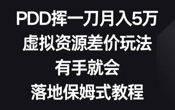 PDD挥一刀月入5万，虚拟资源差价玩法，有手就会，落地保姆式教程_云峰项目库