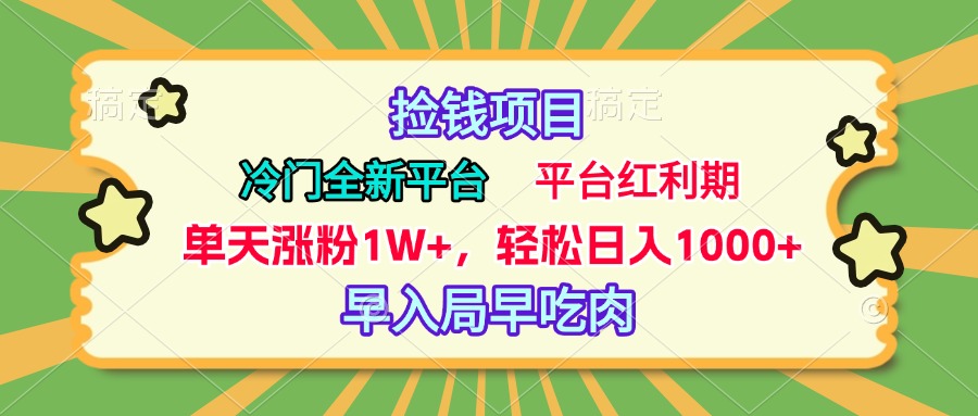 冷门全新捡钱平台，当天涨粉1W+，日入1000+，傻瓜无脑操作_云峰项目库