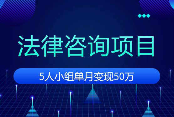 法律咨询项目：5人小组单月变现50万（从0到1全流程分享）【图文】_云峰项目库
