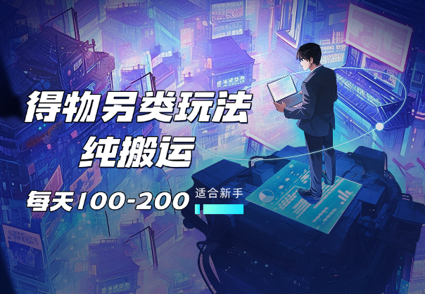 得物另类玩法，纯搬运每天收入100-200【适合新手】_云峰项目库