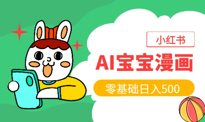 小红书AI宝宝漫画，轻松引流宝妈粉，小白零基础操作，日入500_云峰项目库