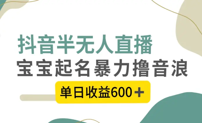 抖音半无人直播，宝宝起名，暴力音浪，单日收益600+_云峰项目库