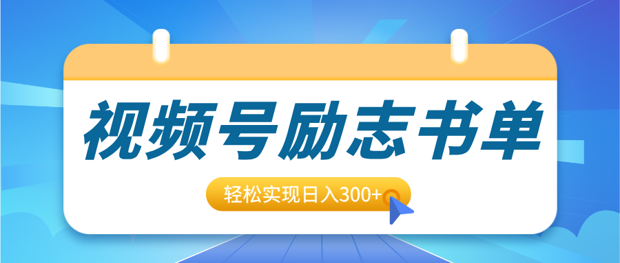 视频号励志书单号升级玩法，适合0基础小白操作，轻松实现日入300+_云峰项目库