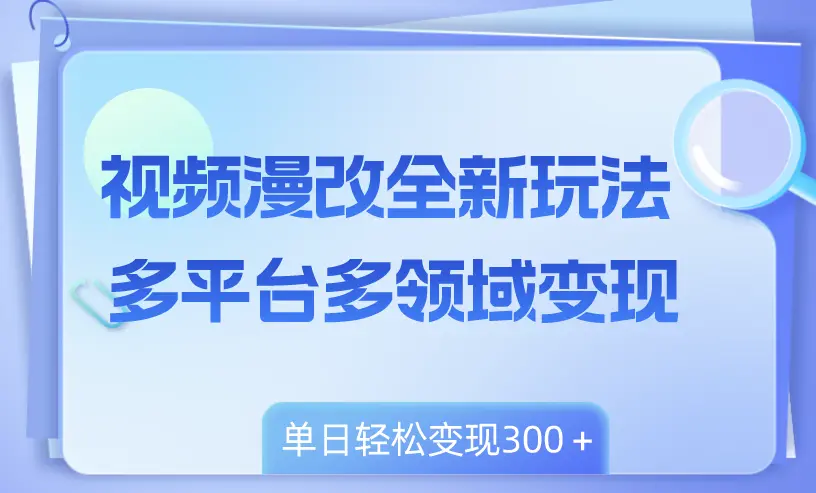 视频漫改全新玩法，多平台多领域变现，小白轻松上手，单日变现300＋_云峰项目库