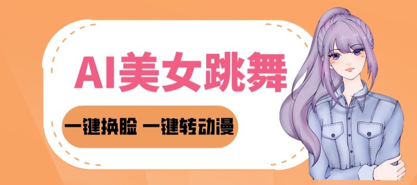 AI美女跳舞教程，暴力涨粉变现两不误，一键换脸转动漫，多种变现方式_云峰项目库