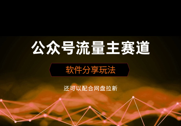 公众号流量主赛道之软件分享玩法，还可以配合网盘拉新_云峰项目库