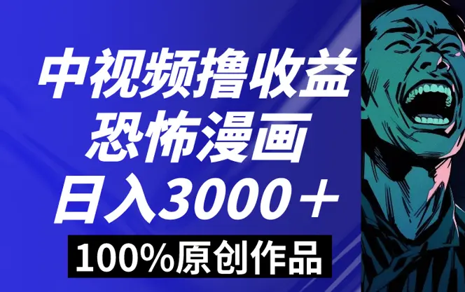 中视频恐怖漫画暴利收益，日入3000＋，100%原创玩法，小白轻松上手_云峰项目库