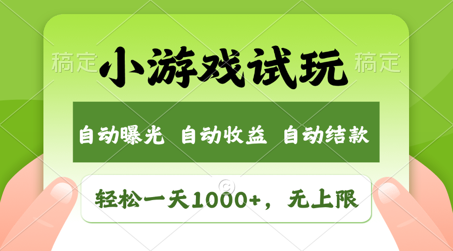 小游戏试玩，火爆项目，轻松日入1000+，收益无上限，全新市场！_云峰项目库