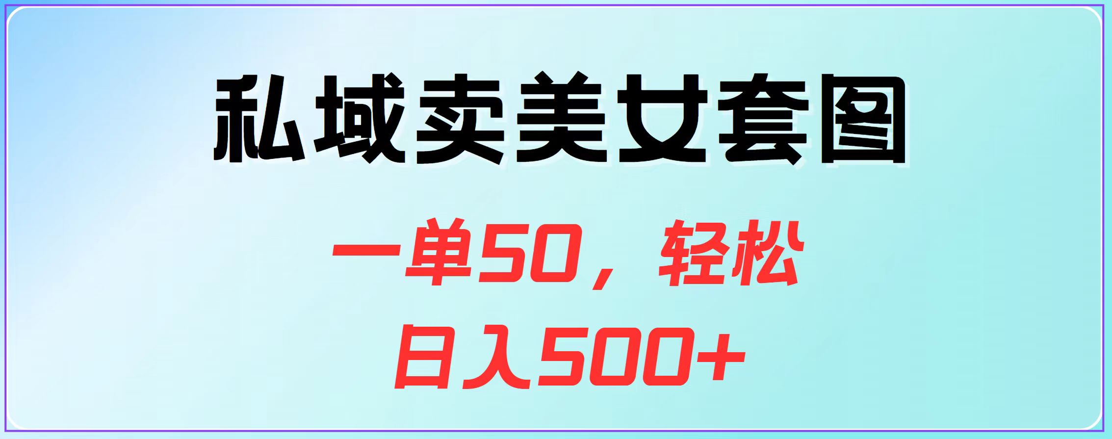 私域卖美女套图，一单50，轻松日入500+_云峰项目库