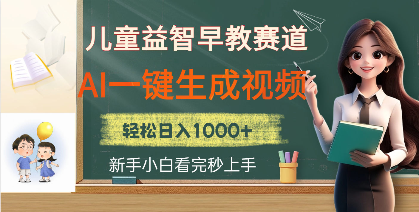 儿童益智早教，这个赛道赚翻了，利用AI一键生成原创视频，日入2000+_云峰项目库