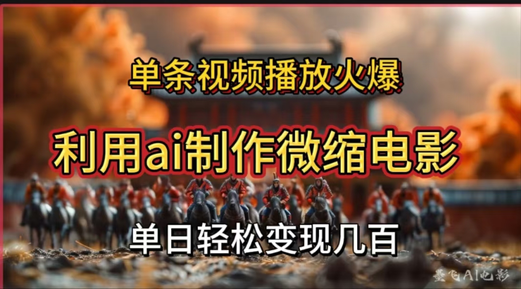 利用AI制作微缩电影视频，单条视频播放量火爆，轻松日变现几百不是问题_云峰项目库