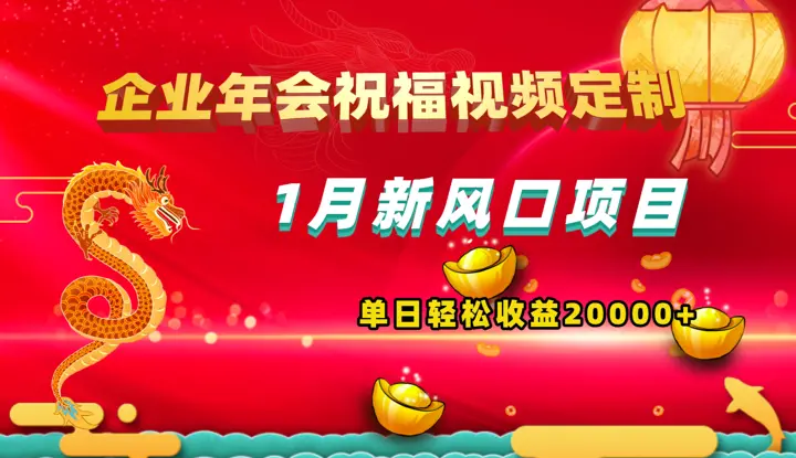 1月新风口项目，企业年会祝福视频定制，单日轻松收益200+_云峰项目库