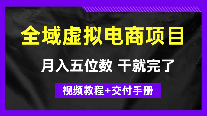 月入五位数 干就完了 适合小白的全域虚拟电商项目（视频教程+交付手册）_云峰项目库