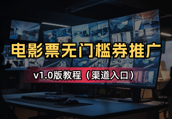 电影票推广，0.1元买10元无门槛券+渠道入口（v1.0版教程）_云峰项目库