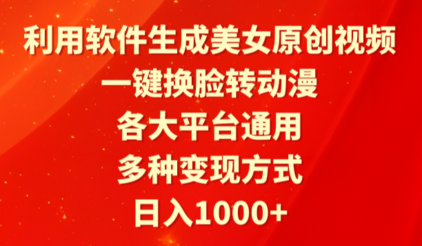 利用软件生成美女原创视频，一键换脸转动漫，各大平台通用，多种变现方式_云峰项目库