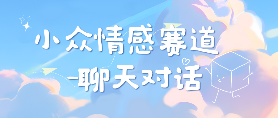 小众情感赛道靠聊天对话，日入800+_云峰项目库