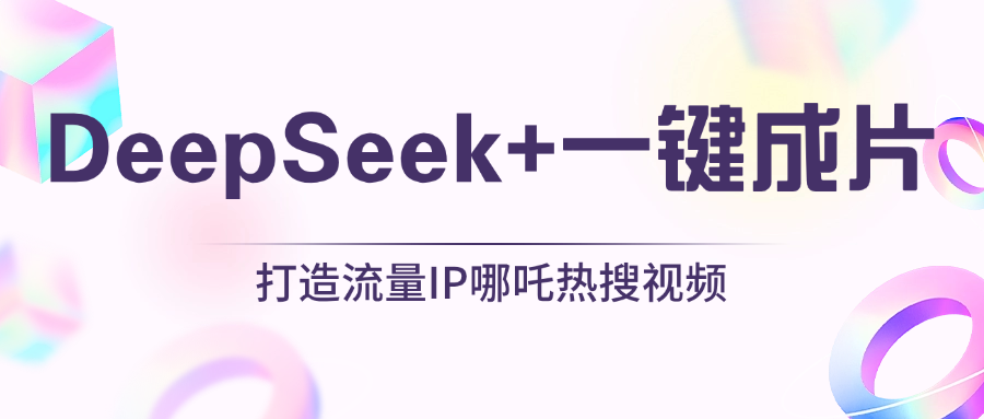 绝了，DeepSeek+一键成片，一分钟轻松打造AI热搜视频，结合流量IP哪吒，轻松日入500+_云峰项目库