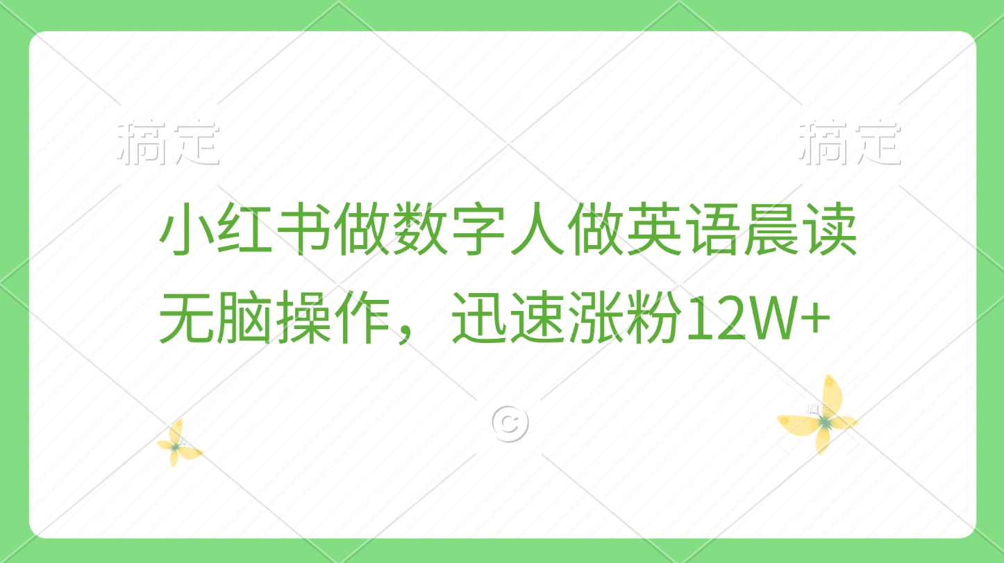 小红书做数字人做英语晨读，无脑操作，迅速涨粉12W+_云峰项目库
