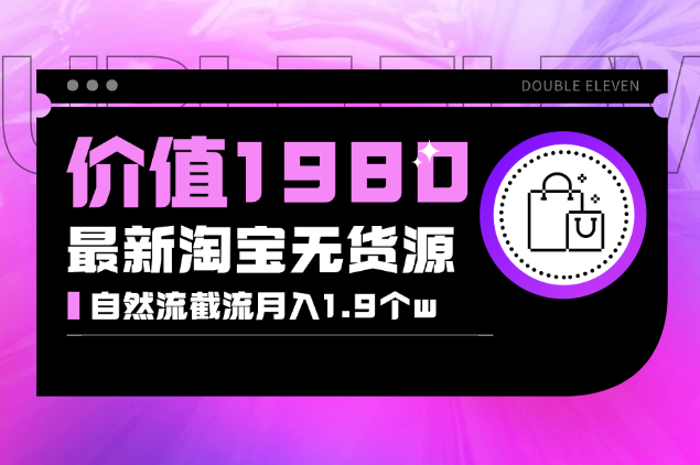 价值1980最新淘宝无货源自然流量， 截流玩法之选品方法月入1.9个w_云峰项目库