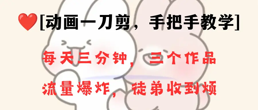 动画一刀剪项目，一分钟一条原创，流量爆炸，一个月收徒28个，小白轻松上手_云峰项目库