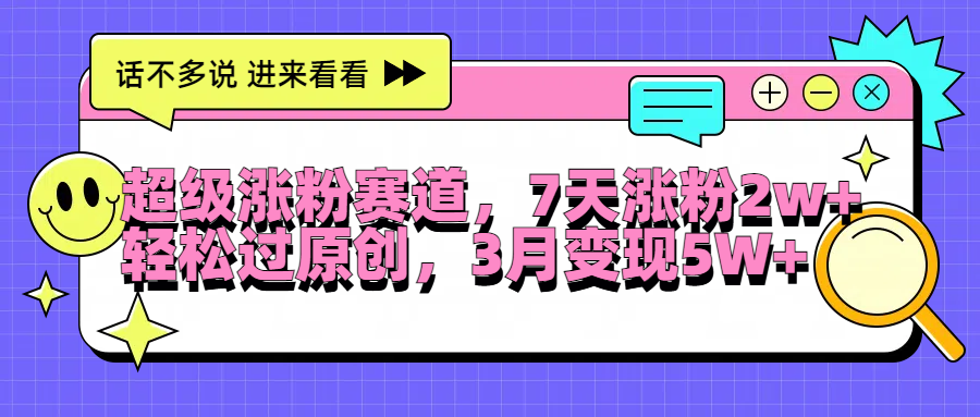 超级涨粉赛道，每天半小时，7天涨粉2W+，轻松过原创，3月变现5W+_云峰项目库