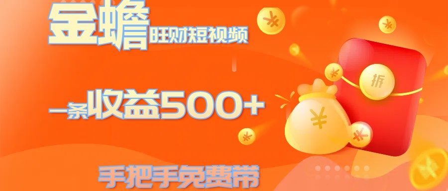 金蟾旺财短视频玩法 一条收益500+ 手把手免费带 当天可上手_云峰项目库