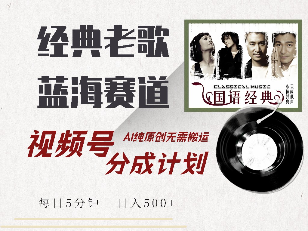 视频号分成计划收益拿到手软，最新经典老歌赛道，AI纯原创，无需搬运每天5分钟，日入500+_云峰项目库