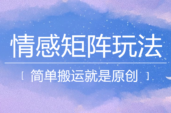 简单搬运，情感矩阵玩法，涨粉速度快，可带货，可起号_云峰项目库