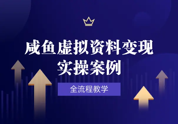 咸鱼虚拟资料变现，选品上架成交放大，全流程教学_云峰项目库