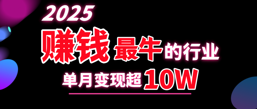 2025赚钱最牛的行业，单月变现超10w_云峰项目库