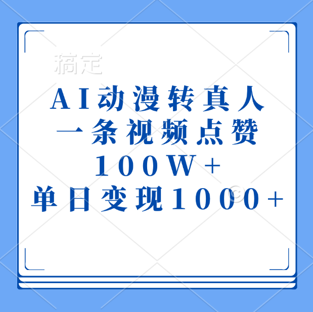 AI动漫转真人，一条视频点赞100W+，单日变现1000+_云峰项目库