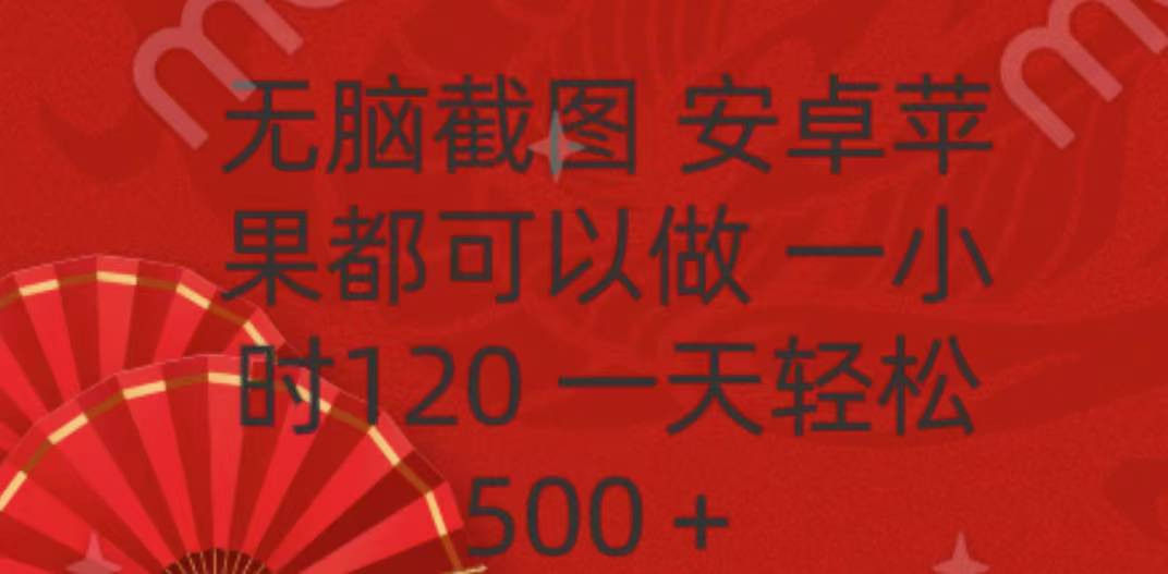 无脑截图，安卓苹果都可以做，一小时120，一天轻松500+_云峰项目库