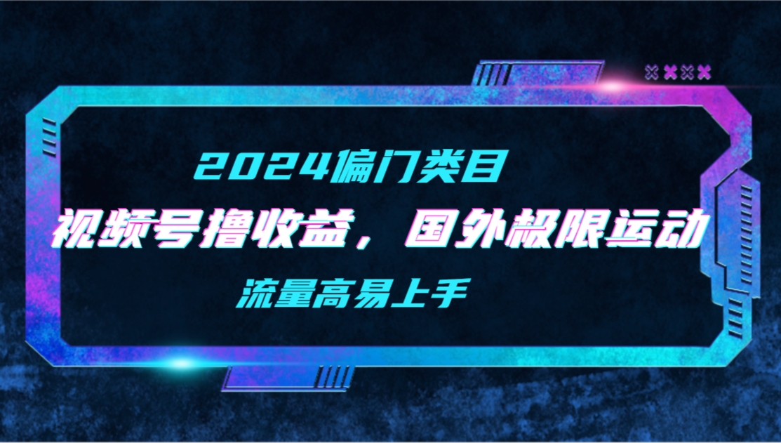 视频号收益，二创国外极限运动视频锦集，流量高易上手_云峰项目库