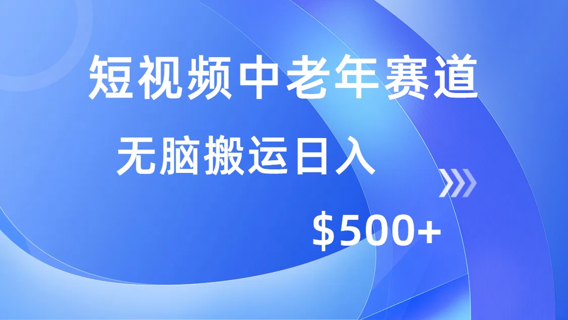 短视频中老年赛道，操作简单，多平台收益，无脑搬运日入500+_云峰项目库