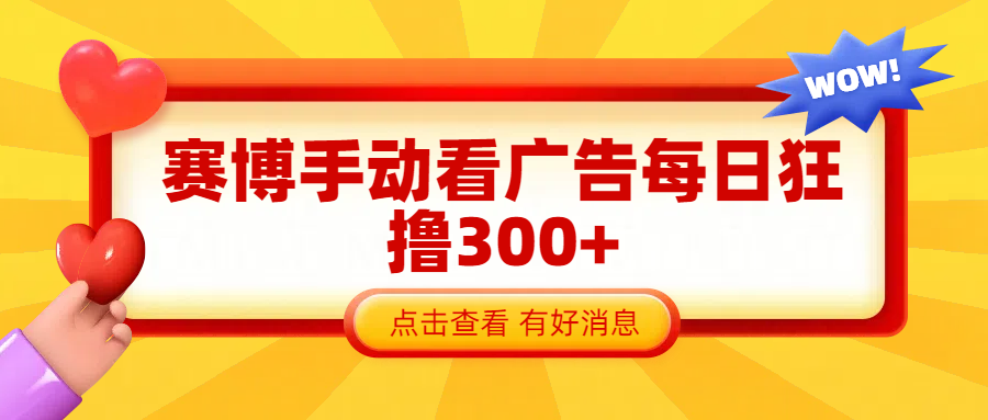 赛博看广告纯手动撸包每天300+_云峰项目库