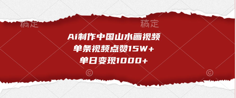 Ai制作中国山水画视频，单条视频点赞15W+，单日变现1000+_云峰项目库
