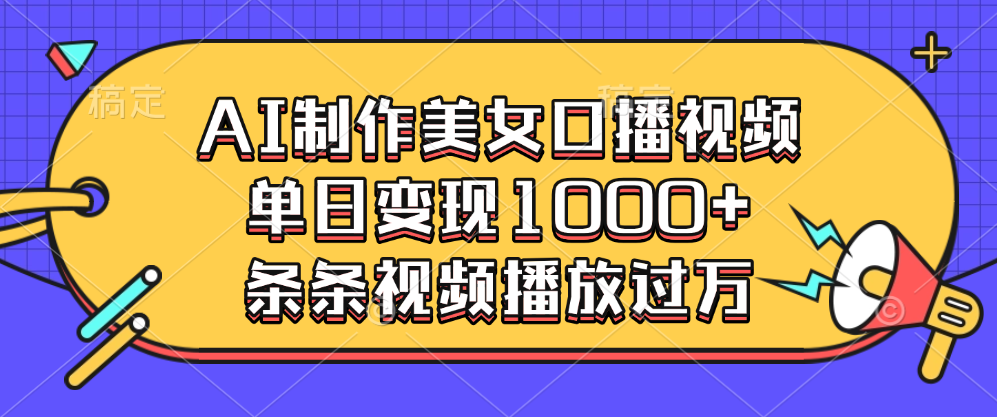 AI制作美女口播视频，单日变现1000+，条条视频播放过万_云峰项目库