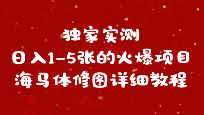 独家实测日入1-5张海马体修图    详细教程_云峰项目库
