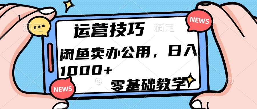 运营技巧！闲鱼卖办公用品日入1000+_云峰项目库