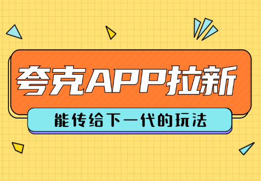 夸克APP拉新项目，能传给下一代的玩法_云峰项目库