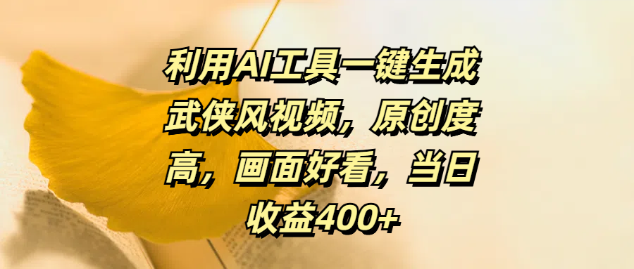 利用AI工具一键生成武侠风视频，原创度高，画面好看，当日收益400+_云峰项目库