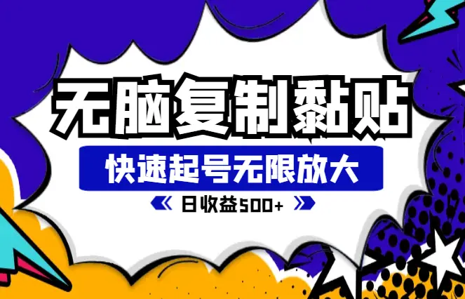 无脑复制粘贴，快速起号无限放大,单号日收益500+_云峰项目库