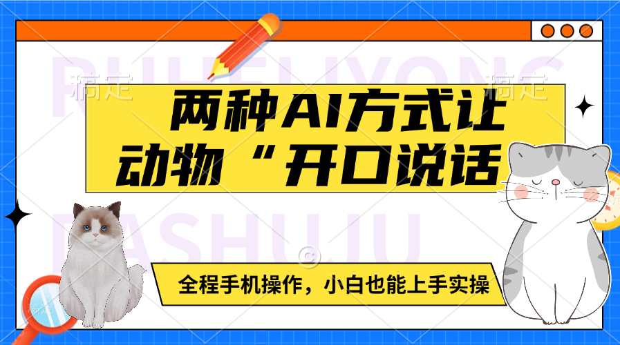 两种AI方式让动物“开口说话”  全程手机操作，小白也能上手实操_云峰项目库