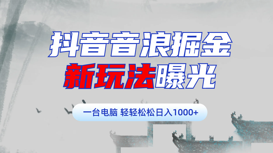 抖音音浪掘金，新玩法曝光学员轻松日入1000+_云峰项目库