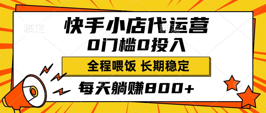 快手小店代运营，0投入0门槛，每天躺赚800+，长期稳定_云峰项目库