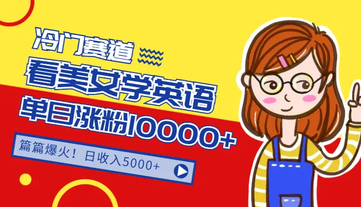 看着美女学英语，篇篇爆火，单日涨粉10000+收入5000+_云峰项目库